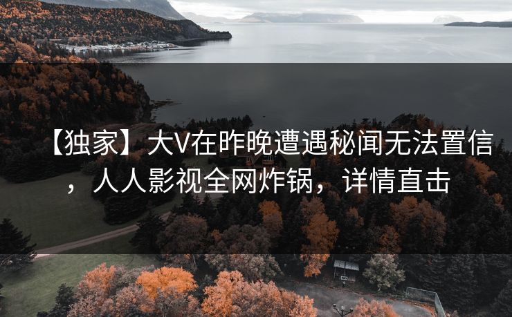 【独家】大V在昨晚遭遇秘闻无法置信，人人影视全网炸锅，详情直击